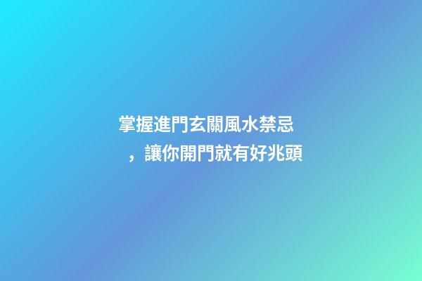 掌握進門玄關風水禁忌，讓你開門就有好兆頭